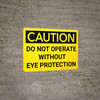 Caution: PPE Do Not Operate Without Eye Protection - Wall Sign Caution: PPE Do Not Operate Without Eye Protection - Wall Sign