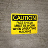 Caution: PPE Face Shield Must be Worn With Operating Machine - Wall Sign Caution: PPE Face Shield Must be Worn With Operating Machine - Wall Sign
