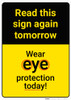 Caution: Read Again Tomorrow Wear Eye Protection Today - Wall Sign