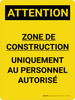 Attention: Zone De Construction Uniquement Au Personnel Autorisé (Caution: Construction Area Authorized Personnel Only) French Portrait - Wall Sign Attention: Zone De Construction Uniquement Au Personnel Autorisé (Caution: Construction Area Authorized Personnel Only) French Portrait - Wall Sign