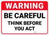 Warning: Be Careful Think Before You Act - Wall Sign