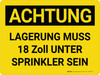 Achtung - Lagerung muss 18 Zoll unter Sprinkler sein (Caution - Storage Must Be 18 Inches Below Sprinklers) Landscape German - Wall Sign Achtung - Lagerung muss 18 Zoll unter Sprinkler sein (Caution - Storage Must Be 18 Inches Below Sprinklers) Landscape German - Wall Sign
