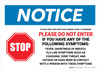 Notice: STOP - To Help Keep Our Staff Safe Please Do Not Enter If You Have Any of The Following Symptoms Landscape - Wall Sign Notice: STOP - To Help Keep Our Staff Safe Please Do Not Enter If You Have Any of The Following Symptoms Landscape - Wall Sign