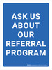 Ask Us About Our Referral Program Portrait - Wall Sign