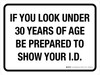If You Look Under 30 Years of Age Be Prepared to Show Your ID Landscape - Wall Sign