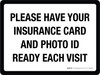 Please Have Your Insurance Card and Photo ID Ready Each Visit Landscape - Wall Sign Please Have Your Insurance Card and Photo ID Ready Each Visit Landscape - Wall Sign