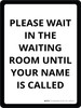 Please Wait In The Waiting Room Until Your Name Is Called White Portrait - Wall Sign Please Wait In The Waiting Room Until Your Name Is Called White Portrait - Wall Sign