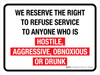We Reserve the Right to Refuse Service to Anyone Who Is Hostile Aggressive Obnoxious or Drunk Landscape - Wall Sign