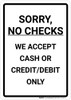 Sorry, No Checks: We Accept Cash or Credit/Debit Portrait - Wall Sign
