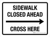 Sidewalk Closed Ahead Cross Here (Right Arrow) Landscape - Wall Sign Sidewalk Closed Ahead Cross Here (Right Arrow) Landscape - Wall Sign