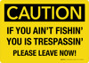 Caution: If You Aint Fishin You Is Trespassin Please Leave Now Landscape - Wall Sign