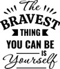 The Bravest Thing You Can Be Is Yourself - Wall Decor