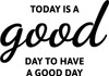 Today Is A Good Day To Have A Good Day - Wall Decor