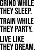 Grind While They Sleep Train While They Party Live Like They Dream - Wall Decor Grind While They Sleep Train While They Party Live Like They Dream - Wall Decor