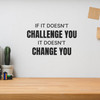 If It Doesn't Challenge You It Doesn't Change You - Wall Decor