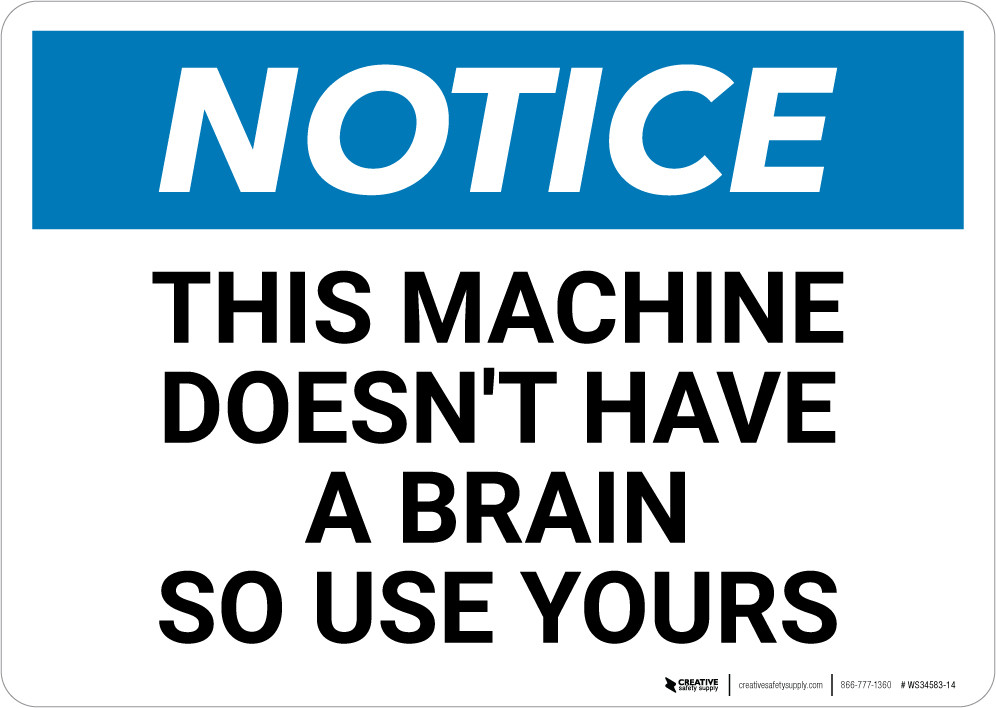 Notice: This Machine Doesn't Have A Brain - Wall Sign | Creative Safety ...