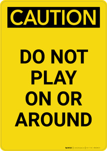 Caution: Do Not Play on or Around - Portrait Wall Sign
