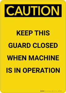 Caution: Keep Guard Closed Machine Operation - Portrait Wall Sign