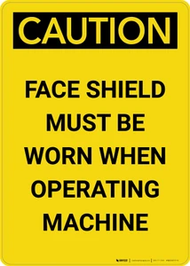 Caution: PPE Face Shield Must be Worn With Operating Machine - Portrait Wall Sign