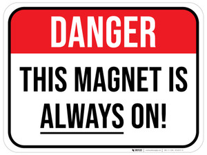 Danger: This Magnet is ALWAYS on - Floor Sign
