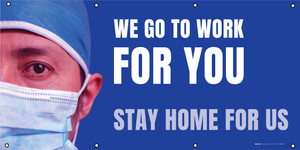 We Go To Work For You, Stay Home for Us - Banner