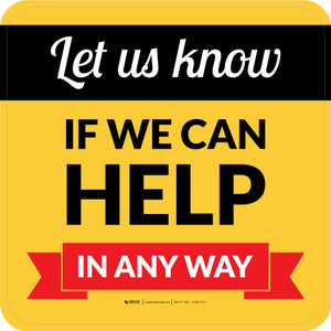 Let Us Know If We Can Help In Any Way Square - Floor Sign