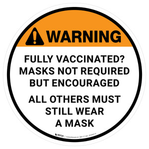 Warning: Fully Vaccinated? Masks Not Required But Encouraged All Others Must Still Wear A Mask - Floor Sign