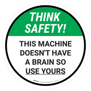 Think Safety: This Machine Doesn't Have A Brain So Use Yours Round - Floor Sign