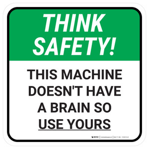 Think Safety: This Machine Doesn't Have A Brain So Use Yours Square - Floor Sign