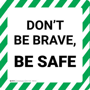 Don't Be Brave Be Safe - Floor Sign
