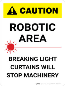 Caution: Robotic Area - Breaking Light Curtains Will Stop Machinery Portrait - Wall Sign