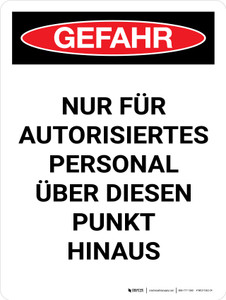 Gefahr - Nur Autorisiertes Personal über diesen Punkt hinaus (Danger - Authorized Personnel Only Beyond This Point) Portrait German - Wall Sign