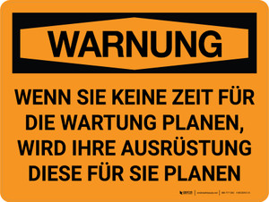 Warnung - Wenn Sie keine Wartung planen wird Ihre Ausrüstung dies für Sie planen (Warning - If You Don't Schedule Maintenance Your Equipment Will Schedule It For You) Landscape German - Wall Sign