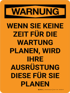 Warnung - Wenn Sie keine Wartung planen wird Ihre Ausrüstung dies für Sie planen (Warning - If You Don't Schedule Maintenance Your Equipment Will Schedule It For You) Portrait German - Wall Sign
