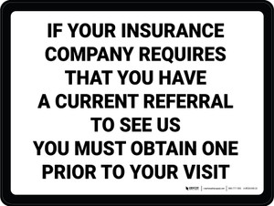 If Your Insurance Company Requires That You Have a Current Referral to See Us You Must Obtain One Landscape - Wall Sign