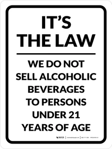 It's the Law We Do Not Sell Alcoholic Beverages to Persons Under 21 Years of Age Portrait - Wall Sign
