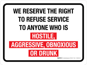 We Reserve the Right to Refuse Service to Anyone Who Is Hostile Aggressive Obnoxious or Drunk Landscape - Wall Sign