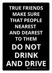 True Friends Make Sure That People Nearest And Dearest To Them Do Not Drink & Drive Portrait - Wall Sign