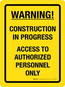 Warning: Construction In Progress - Access To Authorized Personnel Only Portrait - Wall Sign