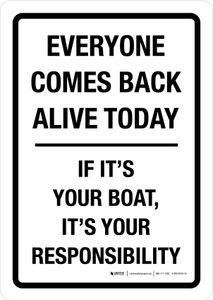 Everyone Comes Back Alive Today - If It's Your Boat It's Your Responsibility Portrait - Wall Sign