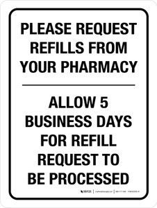 Please Request Refills From Your Pharmacy Allow 5 Business Days For Refill Portrait - Wall Sign