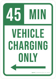 45 Min Vehicle Charging Only (Left Arrow) Portrait - Wall Sign 45 Min Vehicle Charging Only (Left Arrow) Portrait - Wall Sign