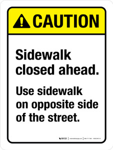 Caution: Sidewalk Closed Ahead Use Sidewalk On Opposite Side Of The Street ANSI Portrait - Wall Sign