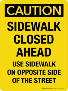 Caution: Sidewalk Closed Ahead Use Sidewalk On Opposite Side Of The Street Portrait - Wall Sign