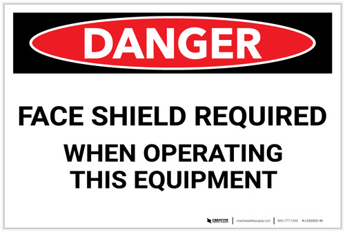 Danger: PPE Face Shield Required Operating Equipment - Label