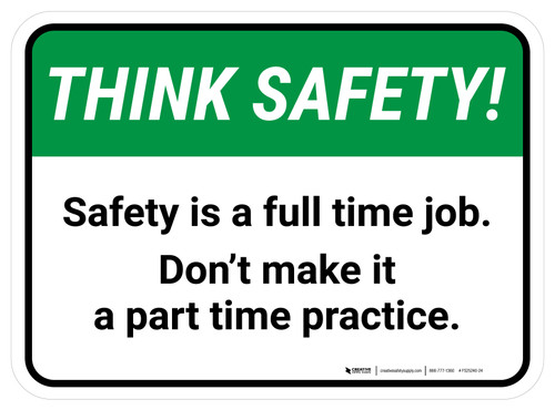 Think Safety: Safety Is A Full Time Job. Don'T Make It A Part Time Practice Rectangular - Floor Sign