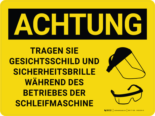 Achtung - Tragen Sie einen Gesichtsschutz und eine Schutzbrille beim Betrieb der Schleifmaschine (Caution - Wear Face Shield and Safety Glasses While Operating Grinder) Landscape German - Wall Sign