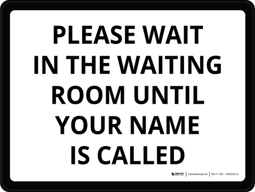 Please Wait In The Waiting Room Until Your Name Is Called White Landscape - Wall Sign