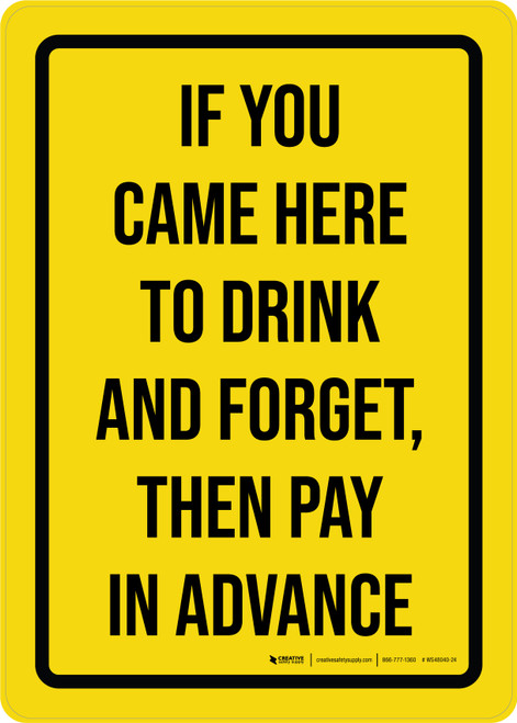 If You Came Here To Drink And Forget Then Pay In Advance Portrait - Wall Sign
