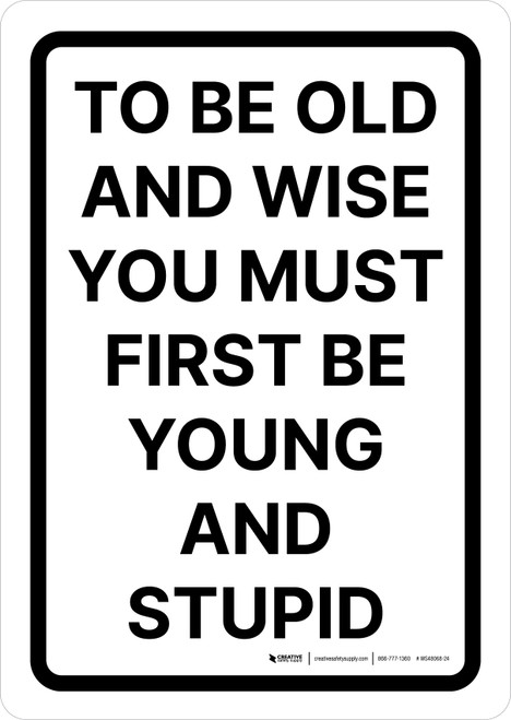 To Be Old And Wise You Must First Be Young And Stupid Portrait - Wall Sign